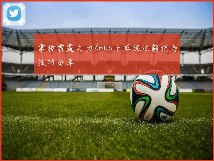 掌控雷霆之力Zeus上单玩法解析与技巧分享