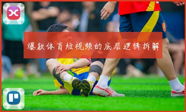 爆款体育短视频的底层逻辑拆解