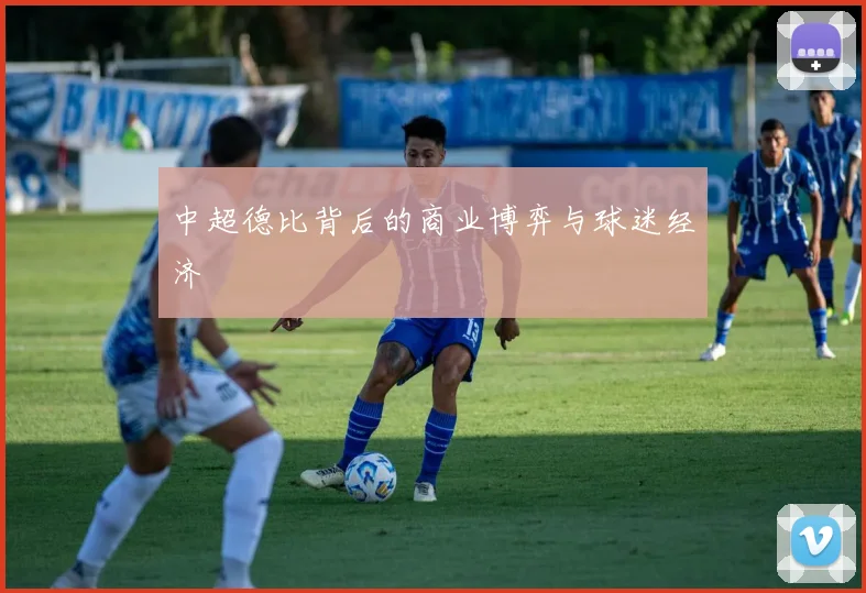 中超德比背后的商业博弈与球迷经济