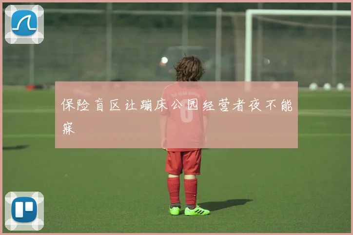 保险盲区让蹦床公园经营者夜不能寐