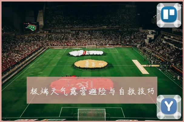 极端天气露营避险与自救技巧