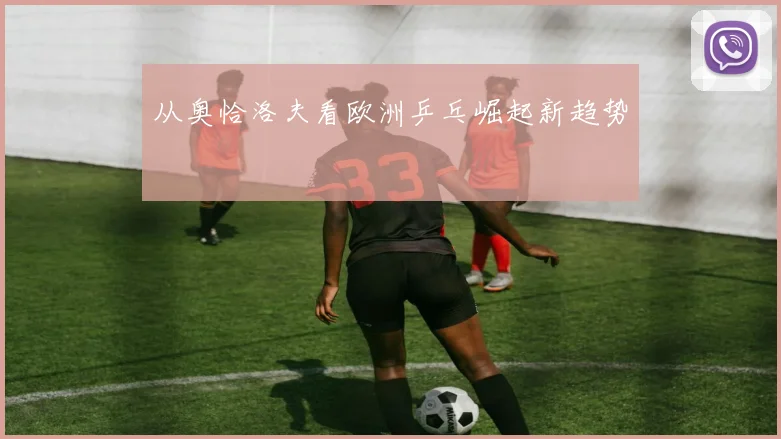 从奥恰洛夫看欧洲乒乓崛起新趋势