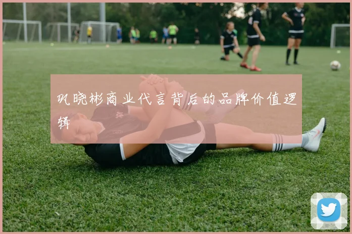 巩晓彬商业代言背后的品牌价值逻辑